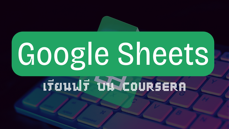 เรียน Google Sheets ฟรี บน Coursera